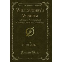 Willoughby's Wisdom: A Story of New England Country Life in by-Gone Days