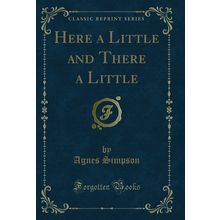 Here a Little and There a Little (Classic Reprint)