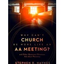 Why Can't Church Be More Like An Aa Meeting?: And Other Questions Christians Ask