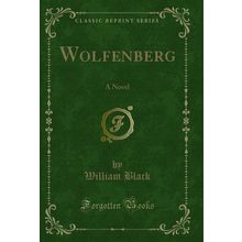 Wolfenberg: A Novel (Classic Reprint)