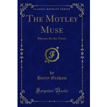 The Motley Muse: Rhymes for the Times (Classic Reprint)