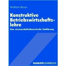 Konstruktive Betriebswirtschaftslehre - Wolfram Braun