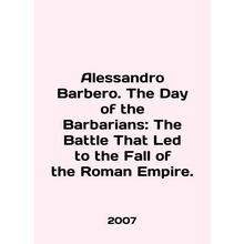 Alessandro Barbero. The Day of the Barbarians: The Battle That Led to the Fall