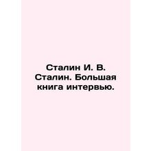 Stalin I. V. Stalin. A Big Book of Interviews. In Russian /Stalin I. V. Stalin.