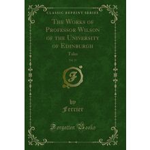 The Works of Professor Wilson of the University of Edinburgh, Vol. 11: Tales