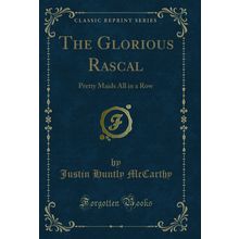 The Glorious Rascal: Pretty Maids All in a Row (Classic Reprint)