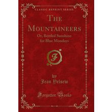 The Mountaineers: Or, Bottled Sunshine for Blue Mondays (Classic Reprint)