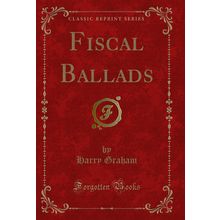 Fiscal Ballads (Classic Reprint)