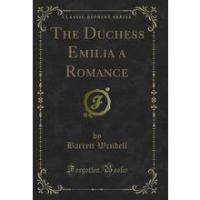 The Duchess Emilia a Romance (Classic Reprint)