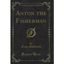 Anton the Fisherman (Classic Reprint)