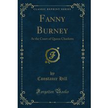 Fanny Burney: At the Court of Queen Charlotte (Classic Reprint)