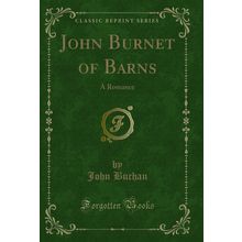 John Burnet of Barns: A Romance (Classic Reprint)