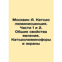 Moskvin A. Katodoluminescence. Parts 1 and 2. General properties of the phenomen