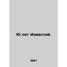 10 years of Izvestia. In Russian /10 let Izvestiy.