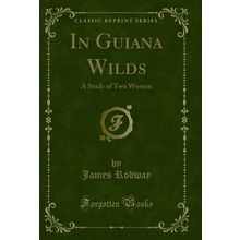 In Guiana Wilds: A Study of Two Women (Classic Reprint)