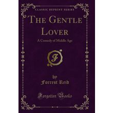 The Gentle Lover: A Comedy of Middle Age (Classic Reprint)