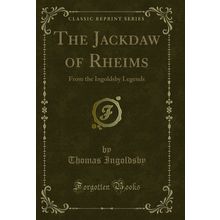 The Jackdaw of Rheims: From the Ingoldsby Legends (Classic Reprint)