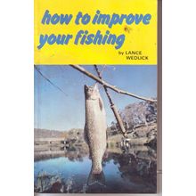 How To Improve Your Fishing ~ Lance Wedlick