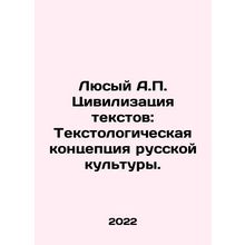Lyusy A.P. The Civilization of Texts: The Textological Concept of Russian Cultu