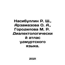 Nasibullin R. Sh., Arzamazova O. A., Gorodilova M. R. Dialectological Atlas o