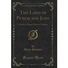 The Land of Punch and Judy: A Book of Puppet Plays for Children
