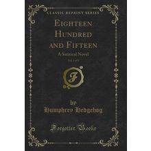 Eighteen Hundred and Fifteen, Vol. 3 of 3: A Satirical Novel (Classic Reprint)