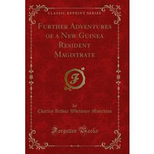 Further Adventures of a New Guinea Resident Magistrate (Classic Reprint)