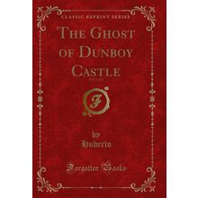 The Ghost of Dunboy Castle, Vol. 1 of 2 (Classic Reprint)