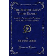 The Metropolitan Third Reader: Carefully Arranged, in Prose and Verse