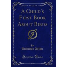 A Child's First Book About Birds (Classic Reprint)