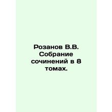 Rozanov V.V. A collection of essays in 8 volumes.