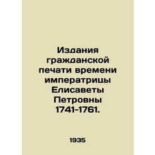 Publications of the civil press of Empress Elizabeth Petrovnas time 1741-1761.
