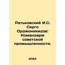 Ratkovsky I. S. Sergo Ordzhonikidze: Commander of Soviet Industry. In Russian