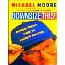Downsize This! Random Threats From An Unarmed American - Michael Moore