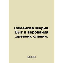 Semyonova Maria. The way of life and beliefs of ancient Slavs. In Russian /Seme
