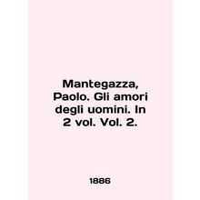 Mantegazza, Paolo. Gli amori degli uomini. In 2 vol. Vol. 2. In English /Manteg