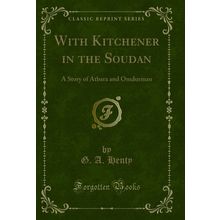 With Kitchener in the Soudan: A Story of Atbara and Omdurman (Classic Reprint)