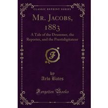 Mr. Jacobs, 1883: A Tale of the Drummer, the Reporter, and the Prestidigitateur