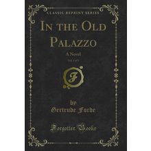 In the Old Palazzo, Vol. 3 of 3: A Novel (Classic Reprint)