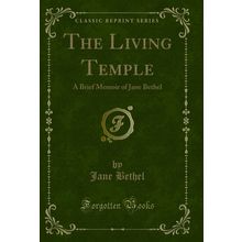 The Living Temple: A Brief Memoir of Jane Bethel (Classic Reprint)