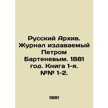 Russian Archive. Journal published by Peter Bartenev. 1881. Book 1. # # 1-2. In