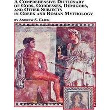 A Comprehensive Dictionary Of Gods, Goddesses, Demigods, And Other Subjects In G