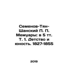 Semyonov-Tian-Shan P.P. Memoirs: In 5 Vol.1. Childhood and Youth. 1827-1855 In