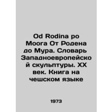 Od Rodina po Moora From Rodin to Moore. Dictionary of Western Sculpture. 20th C