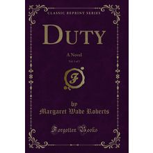 Duty, Vol. 1 of 3: A Novel (Classic Reprint)
