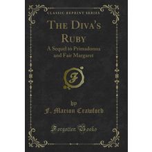 The Diva's Ruby: A Sequel to Primadonna and Fair Margaret (Classic Reprint)
