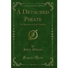 A Detached Pirate: The Romance of Gay Vandeleur (Classic Reprint)