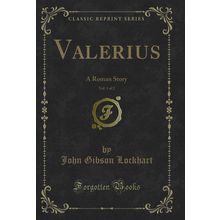 Valerius, Vol. 1 of 2: A Roman Story (Classic Reprint)