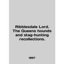 Ribblesdale Lord. The Queens hounds and stag-hunting collections. In English /Ri
