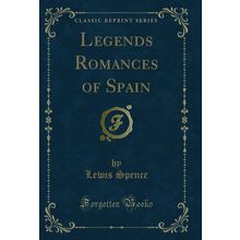 Legends Romances of Spain (Classic Reprint)